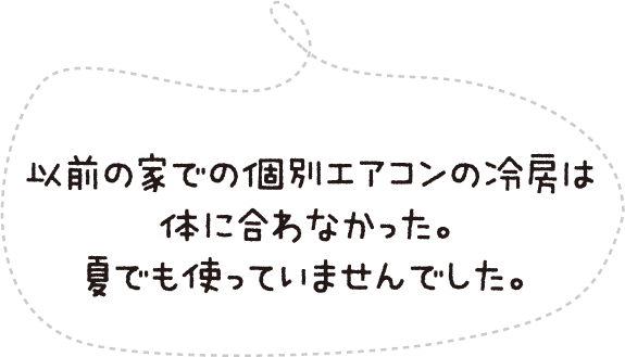 以前の家での個別エアコンの冷房は体に合わなかった。夏でも使っていませんでした。