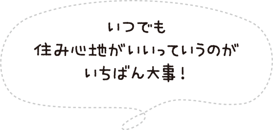 いつでも住み心地がいいっていうのがいちばん大事!